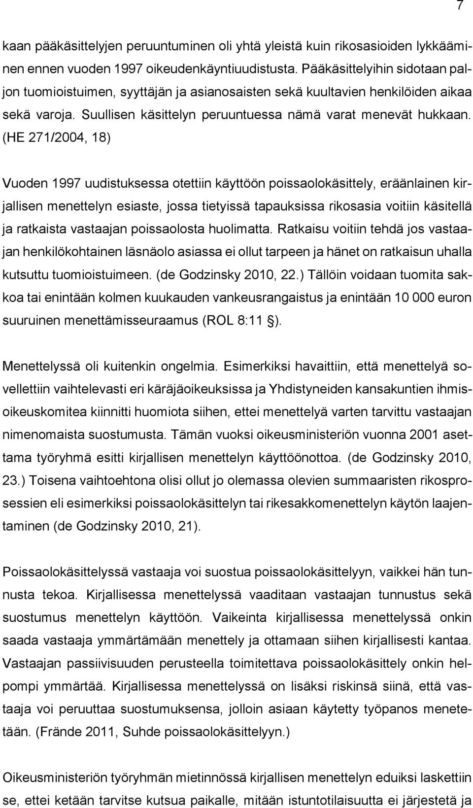 (HE 271/2004, 18) Vuoden 1997 uudistuksessa otettiin käyttöön poissaolokäsittely, eräänlainen kirjallisen menettelyn esiaste, jossa tietyissä tapauksissa rikosasia voitiin käsitellä ja ratkaista