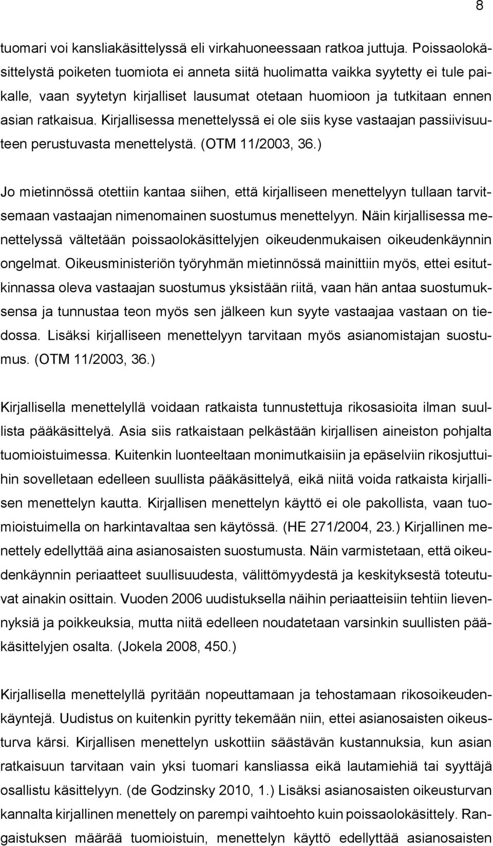 Kirjallisessa menettelyssä ei ole siis kyse vastaajan passiivisuuteen perustuvasta menettelystä. (OTM 11/2003, 36.