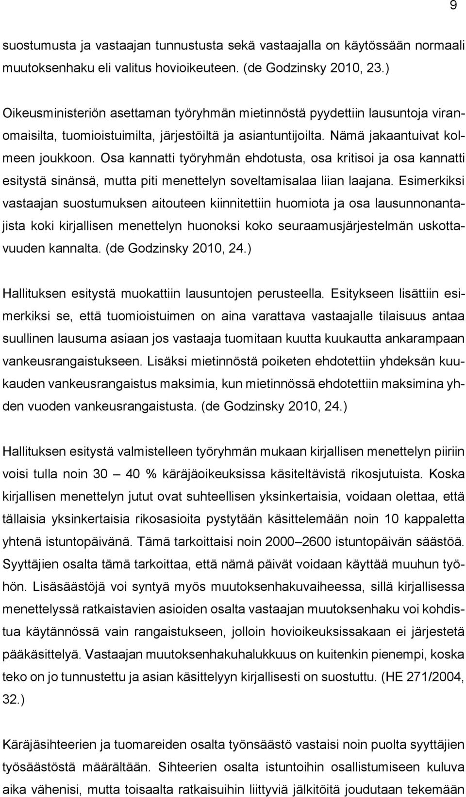 Osa kannatti työryhmän ehdotusta, osa kritisoi ja osa kannatti esitystä sinänsä, mutta piti menettelyn soveltamisalaa liian laajana.