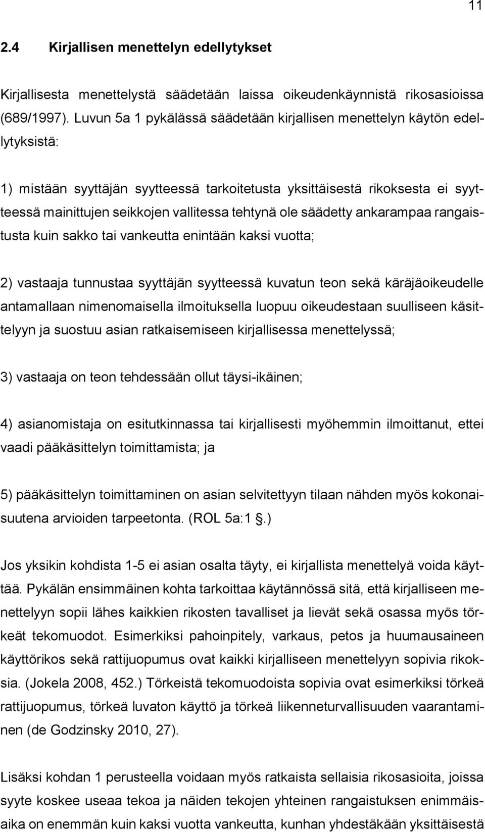 tehtynä ole säädetty ankarampaa rangaistusta kuin sakko tai vankeutta enintään kaksi vuotta; 2) vastaaja tunnustaa syyttäjän syytteessä kuvatun teon sekä käräjäoikeudelle antamallaan nimenomaisella