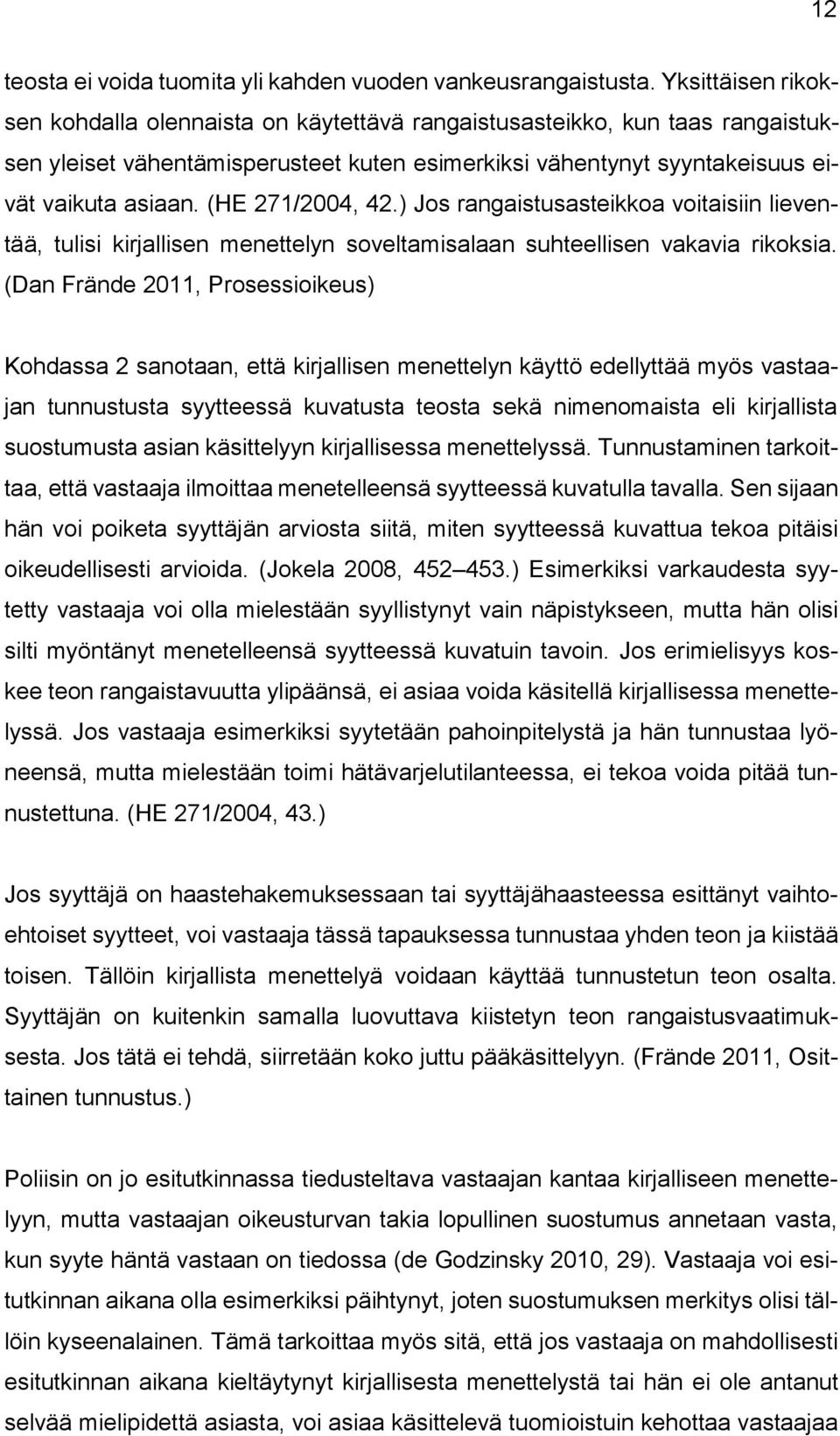 (HE 271/2004, 42.) Jos rangaistusasteikkoa voitaisiin lieventää, tulisi kirjallisen menettelyn soveltamisalaan suhteellisen vakavia rikoksia.