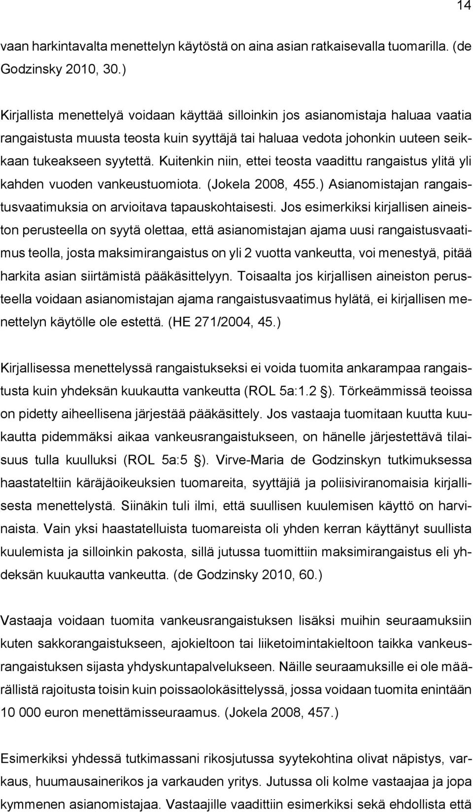 Kuitenkin niin, ettei teosta vaadittu rangaistus ylitä yli kahden vuoden vankeustuomiota. (Jokela 2008, 455.) Asianomistajan rangaistusvaatimuksia on arvioitava tapauskohtaisesti.