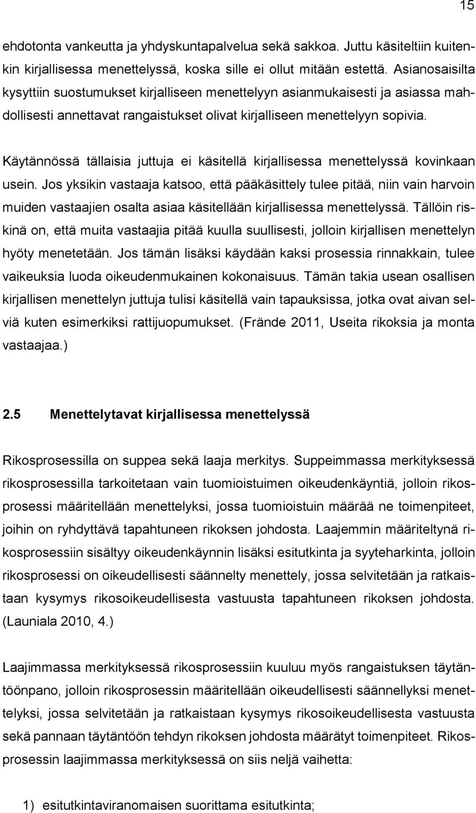 Käytännössä tällaisia juttuja ei käsitellä kirjallisessa menettelyssä kovinkaan usein.
