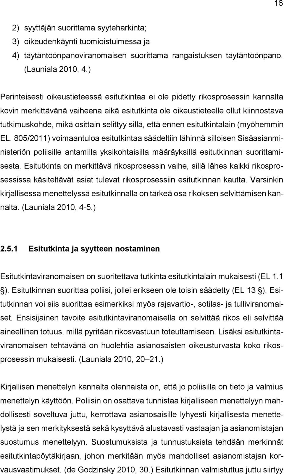 selittyy sillä, että ennen esitutkintalain (myöhemmin EL, 805/2011) voimaantuloa esitutkintaa säädeltiin lähinnä silloisen Sisäasianministeriön poliisille antamilla yksikohtaisilla määräyksillä