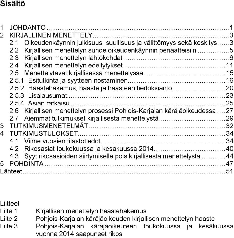 .. 20 2.5.3 Lisälausumat... 23 2.5.4 Asian ratkaisu... 25 2.6 Kirjallisen menettelyn prosessi Pohjois-Karjalan käräjäoikeudessa... 27 2.7 Aiemmat tutkimukset kirjallisesta menettelystä.