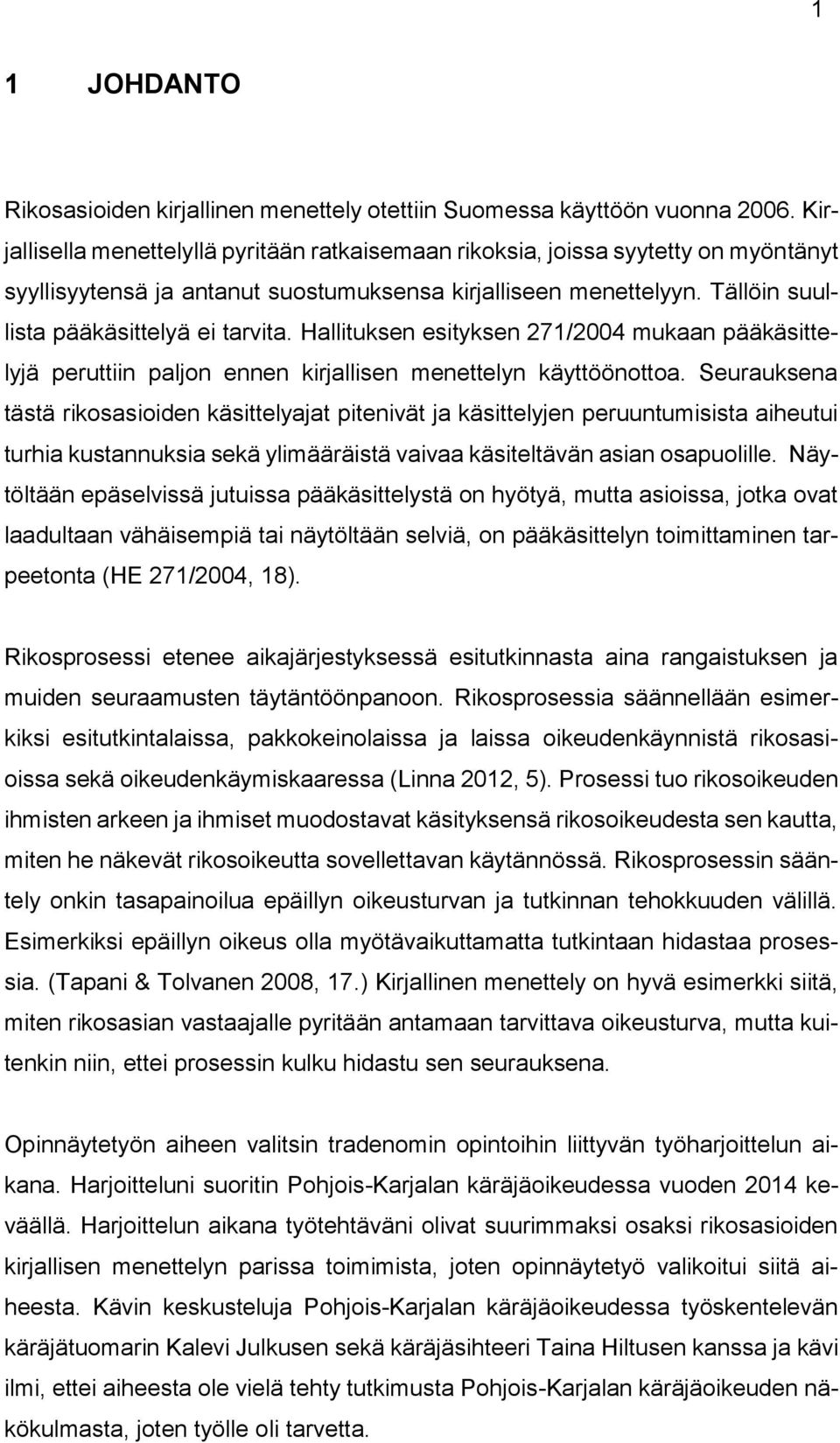 Hallituksen esityksen 271/2004 mukaan pääkäsittelyjä peruttiin paljon ennen kirjallisen menettelyn käyttöönottoa.