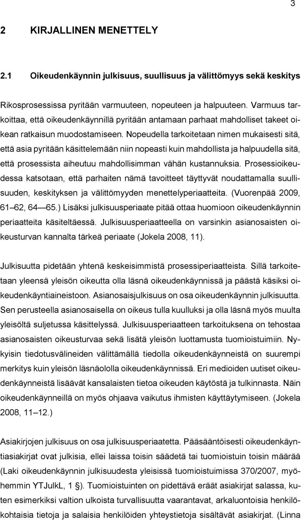Nopeudella tarkoitetaan nimen mukaisesti sitä, että asia pyritään käsittelemään niin nopeasti kuin mahdollista ja halpuudella sitä, että prosessista aiheutuu mahdollisimman vähän kustannuksia.