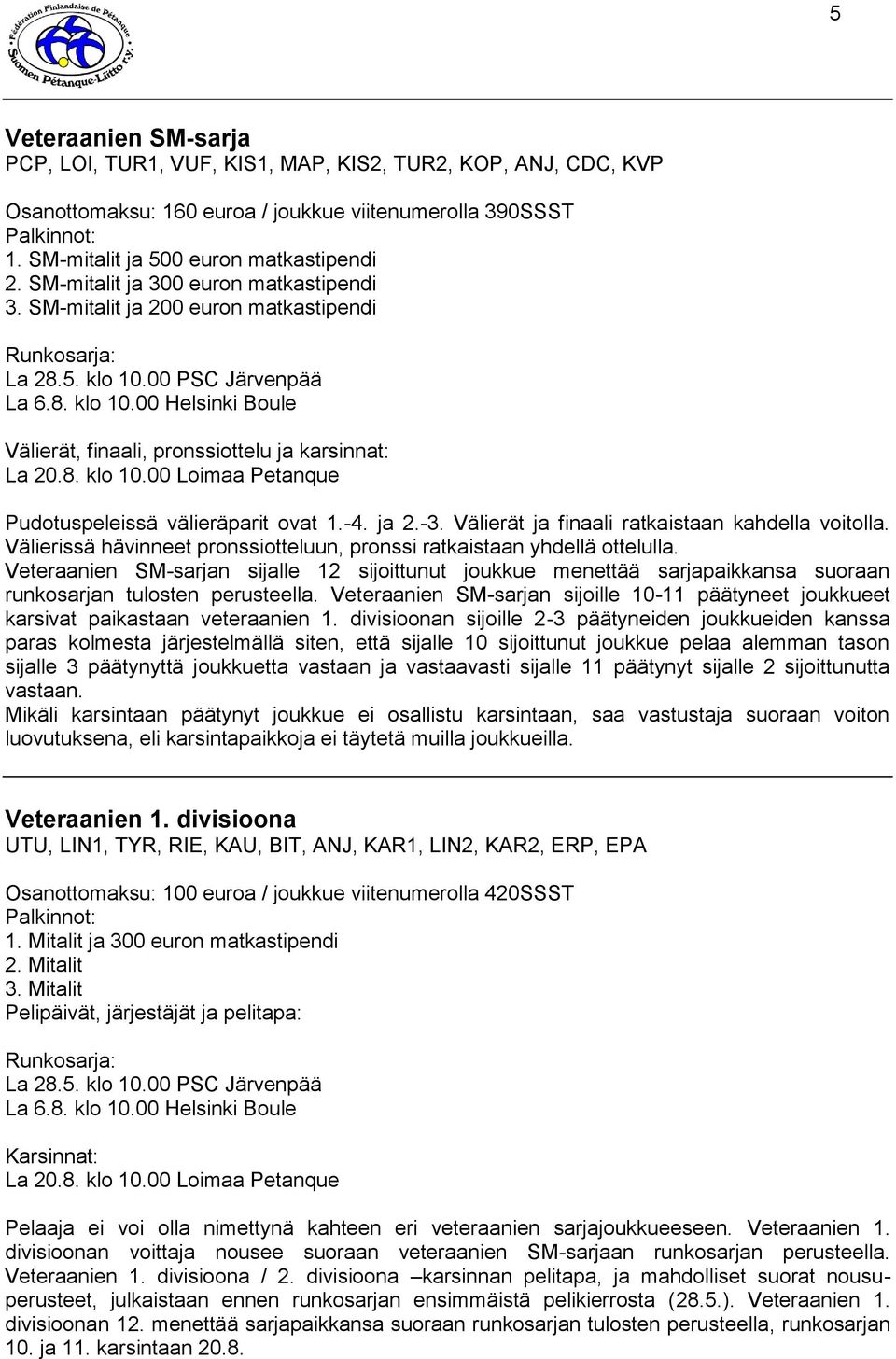 Välierät ja finaali ratkaistaan kahdella voitolla. Välierissä hävinneet pronssiotteluun, pronssi ratkaistaan yhdellä ottelulla.