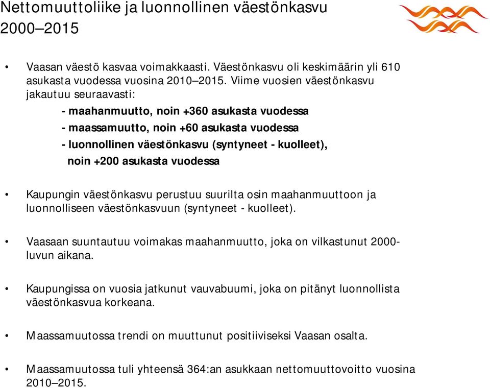 asukasta vuodessa Kaupungin väestönkasvu perustuu suurilta osin maahanmuuttoon ja luonnolliseen väestönkasvuun (syntyneet - kuolleet).