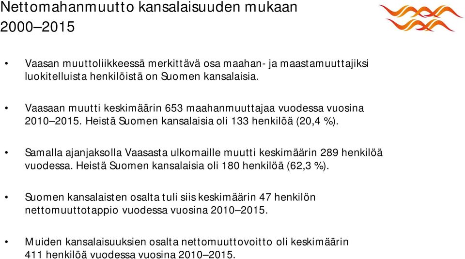 Samalla ajanjaksolla Vaasasta ulkomaille muutti keskimäärin 289 henkilöä vuodessa. Heistä Suomen kansalaisia oli 180 henkilöä (62,3 %).