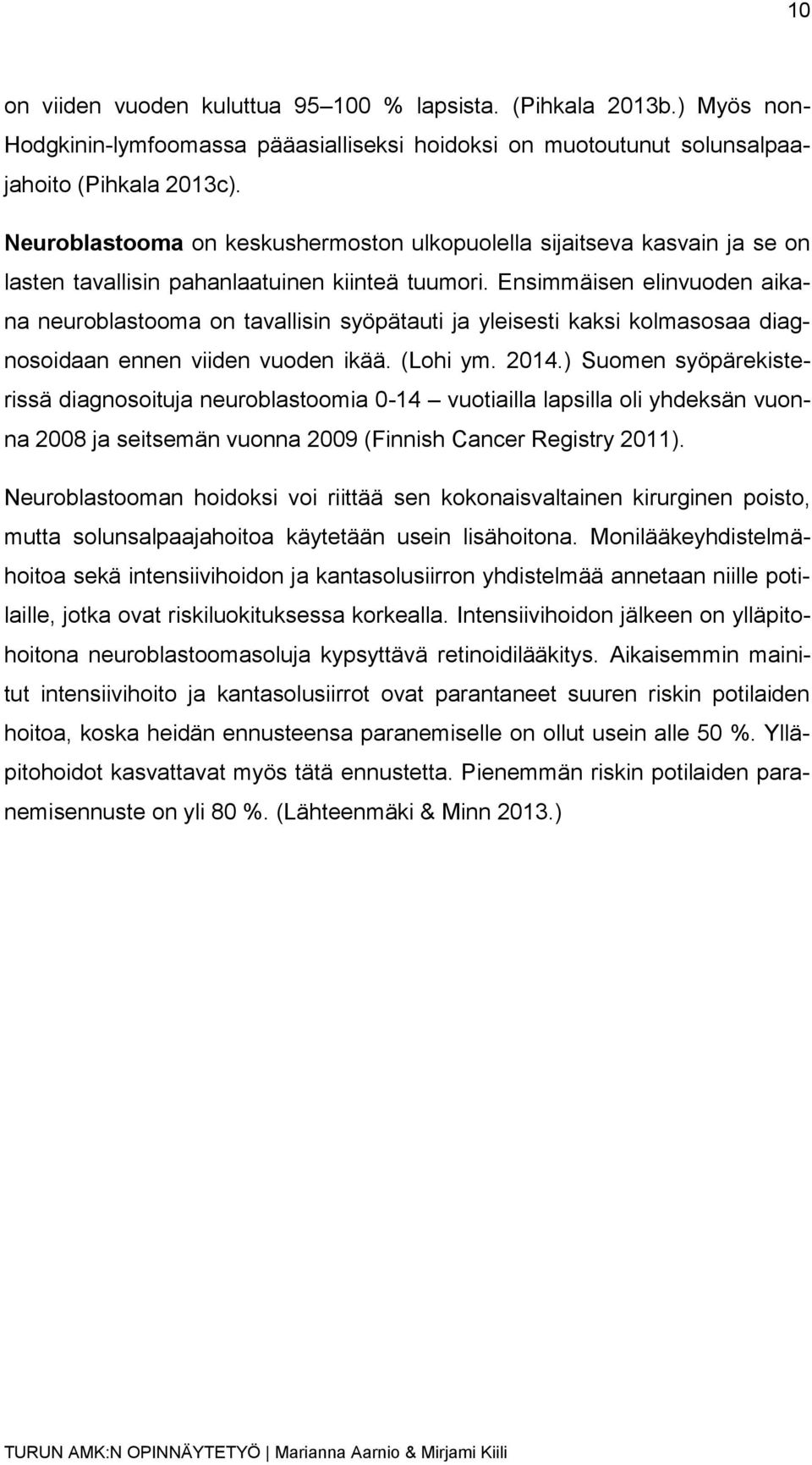 Ensimmäisen elinvuoden aikana neuroblastooma on tavallisin syöpätauti ja yleisesti kaksi kolmasosaa diagnosoidaan ennen viiden vuoden ikää. (Lohi ym. 2014.