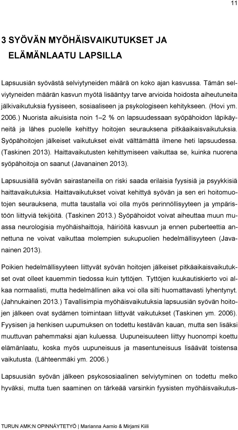 ) Nuorista aikuisista noin 1 2 % on lapsuudessaan syöpähoidon läpikäyneitä ja lähes puolelle kehittyy hoitojen seurauksena pitkäaikaisvaikutuksia.