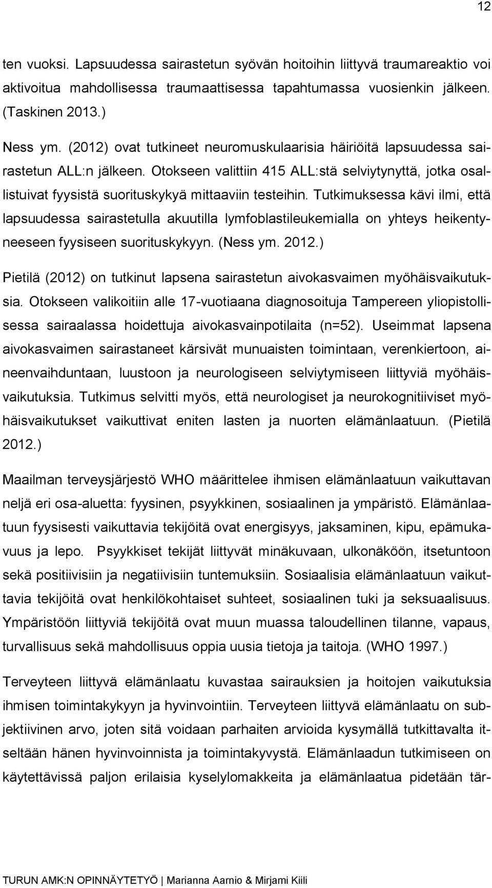 Tutkimuksessa kävi ilmi, että lapsuudessa sairastetulla akuutilla lymfoblastileukemialla on yhteys heikentyneeseen fyysiseen suorituskykyyn. (Ness ym. 2012.