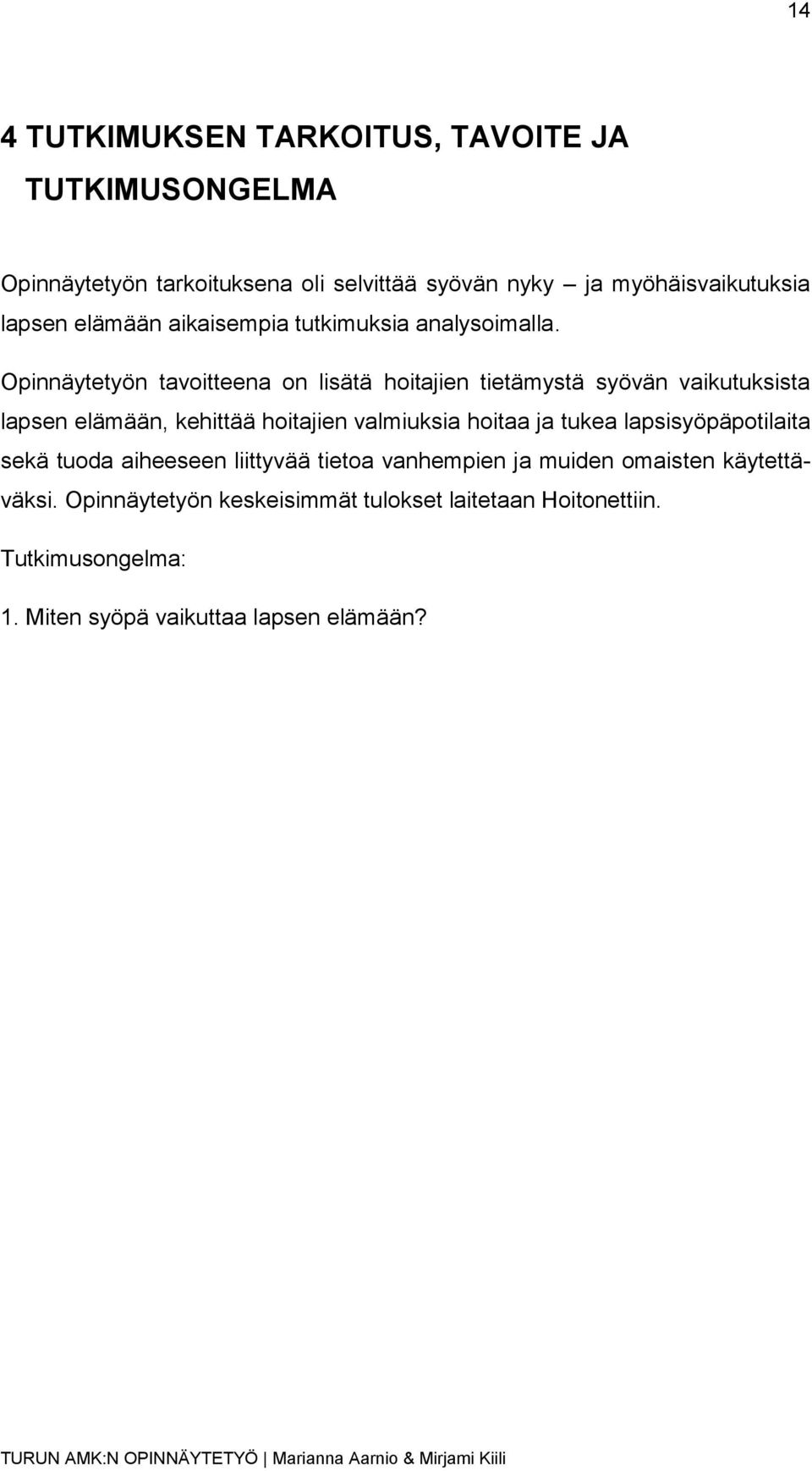 Opinnäytetyön tavoitteena on lisätä hoitajien tietämystä syövän vaikutuksista lapsen elämään, kehittää hoitajien valmiuksia hoitaa ja