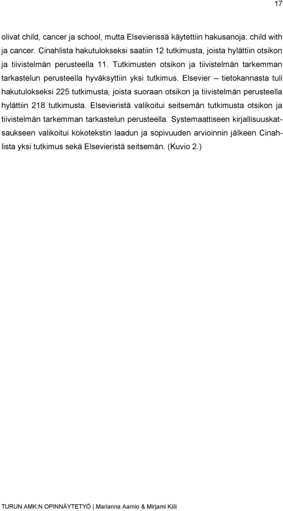 Tutkimusten otsikon ja tiivistelmän tarkemman tarkastelun perusteella hyväksyttiin yksi tutkimus.
