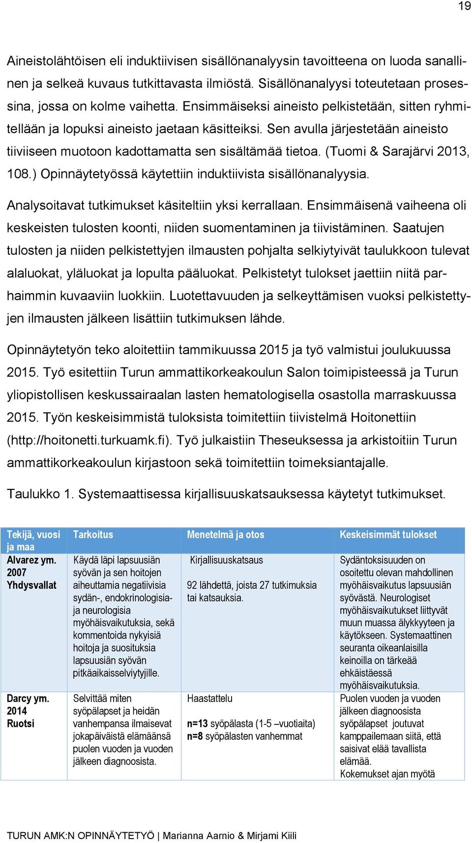 (Tuomi & Sarajärvi 2013, 108.) Opinnäytetyössä käytettiin induktiivista sisällönanalyysia. Analysoitavat tutkimukset käsiteltiin yksi kerrallaan.
