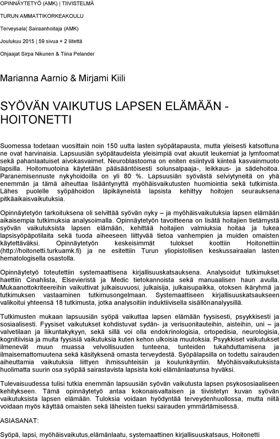 Lapsuusiän syöpätaudeista yleisimpiä ovat akuutit leukemiat ja lymfoomat sekä pahanlaatuiset aivokasvaimet. Neuroblastooma on eniten esiintyvä kiinteä kasvainmuoto lapsilla.