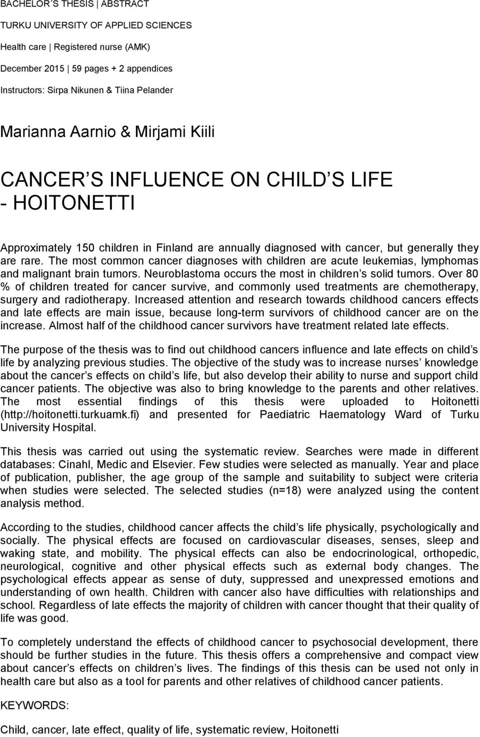 The most common cancer diagnoses with children are acute leukemias, lymphomas and malignant brain tumors. Neuroblastoma occurs the most in children s solid tumors.