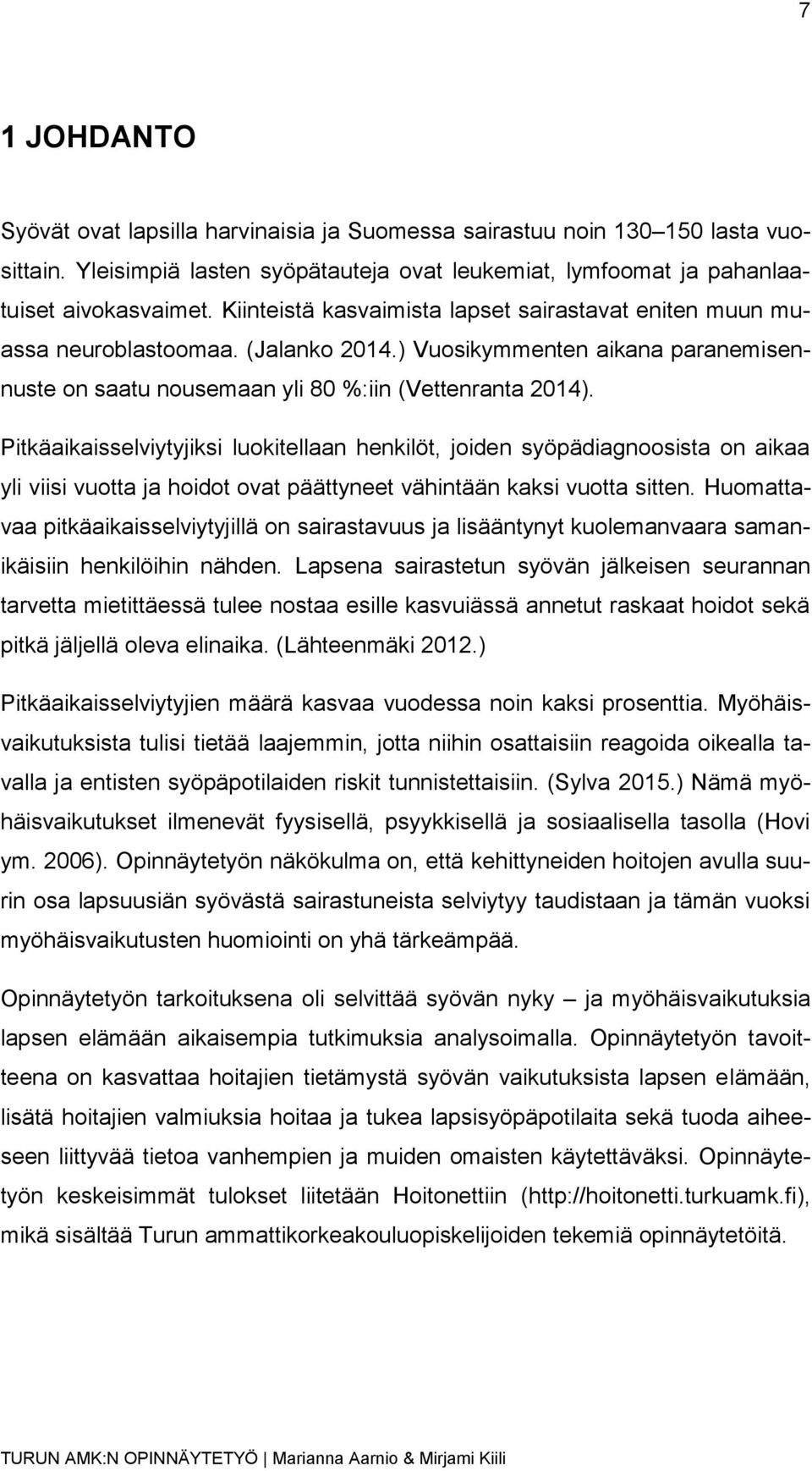 Pitkäaikaisselviytyjiksi luokitellaan henkilöt, joiden syöpädiagnoosista on aikaa yli viisi vuotta ja hoidot ovat päättyneet vähintään kaksi vuotta sitten.