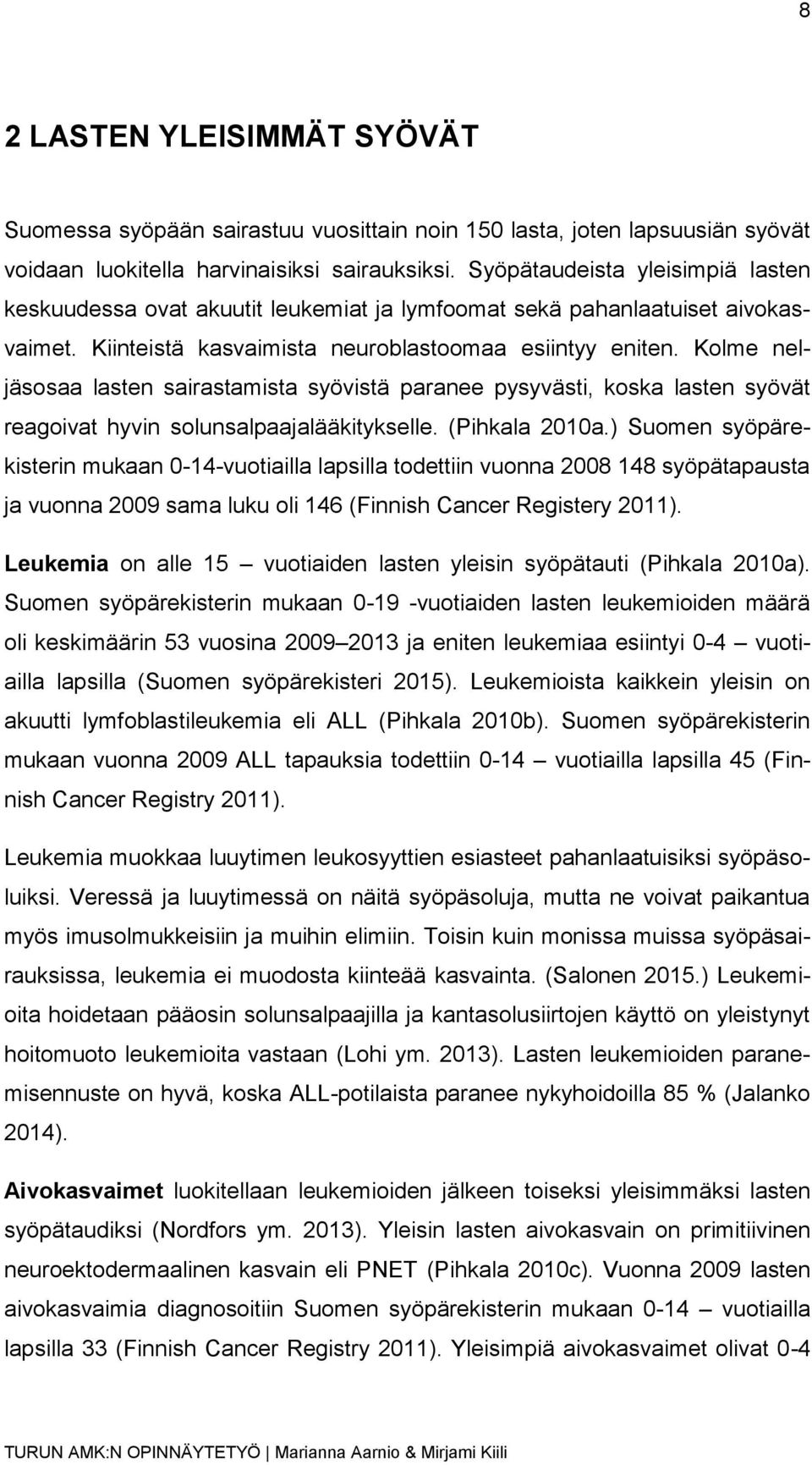 Kolme neljäsosaa lasten sairastamista syövistä paranee pysyvästi, koska lasten syövät reagoivat hyvin solunsalpaajalääkitykselle. (Pihkala 2010a.
