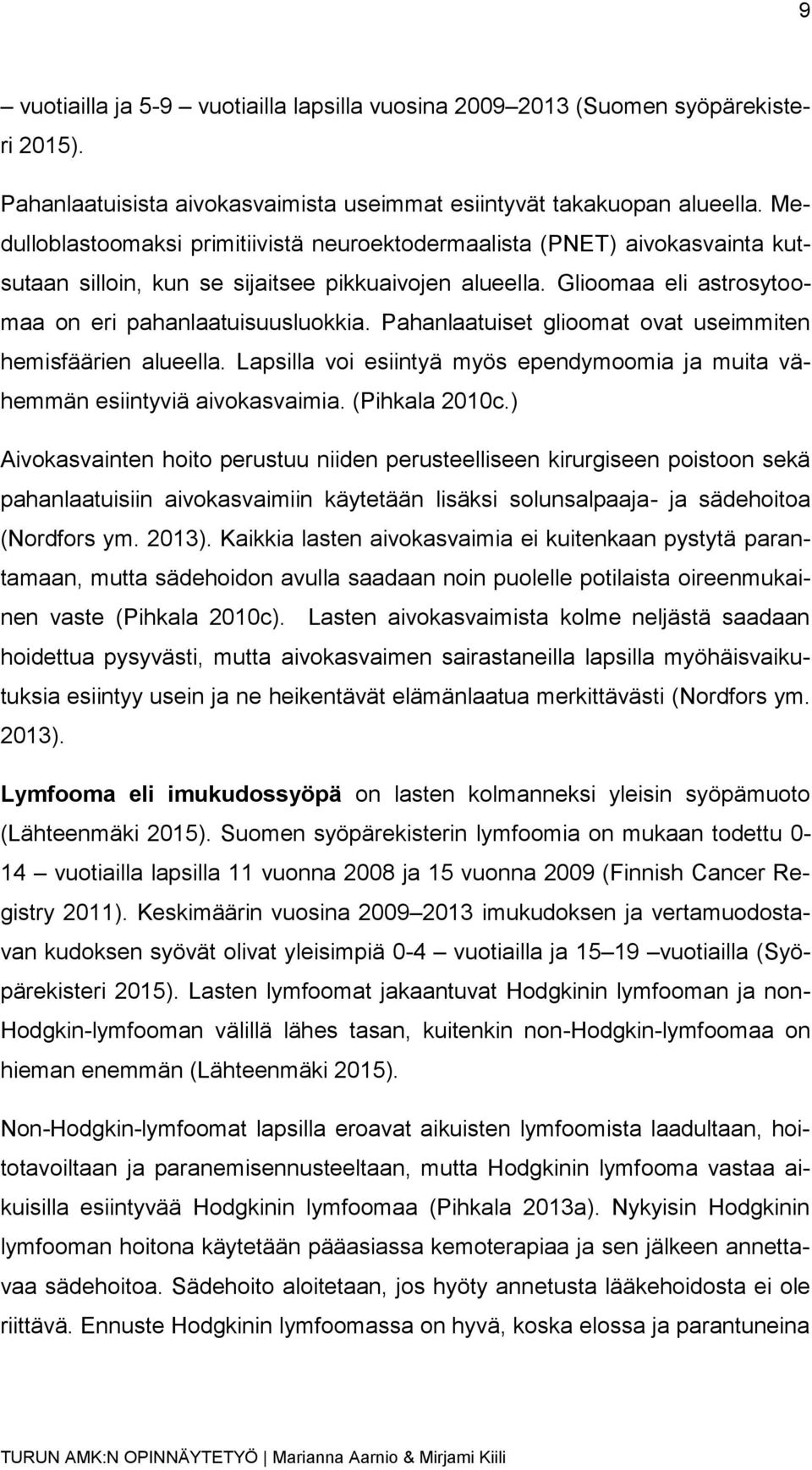 Pahanlaatuiset glioomat ovat useimmiten hemisfäärien alueella. Lapsilla voi esiintyä myös ependymoomia ja muita vähemmän esiintyviä aivokasvaimia. (Pihkala 2010c.