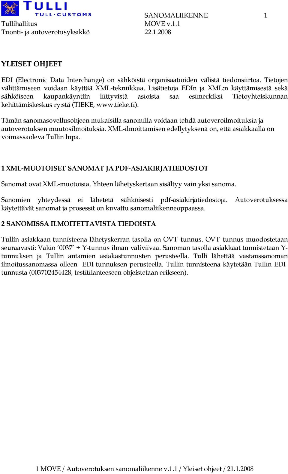 Tämän sanomasovellusohjeen mukaisilla sanomilla voidaan tehdä autoveroilmoituksia ja autoverotuksen muutosilmoituksia.