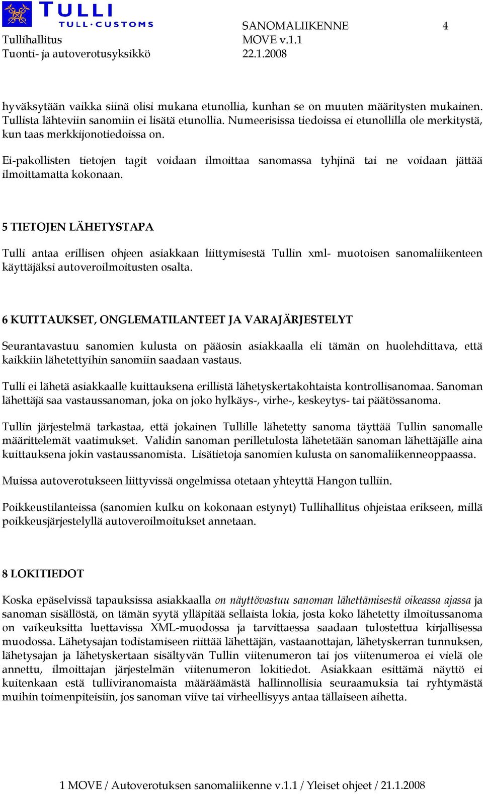 5 TIETOJEN LÄHETYSTAPA Tulli antaa erillisen ohjeen asiakkaan liittymisestä Tullin xml- muotoisen sanomaliikenteen käyttäjäksi autoveroilmoitusten osalta.