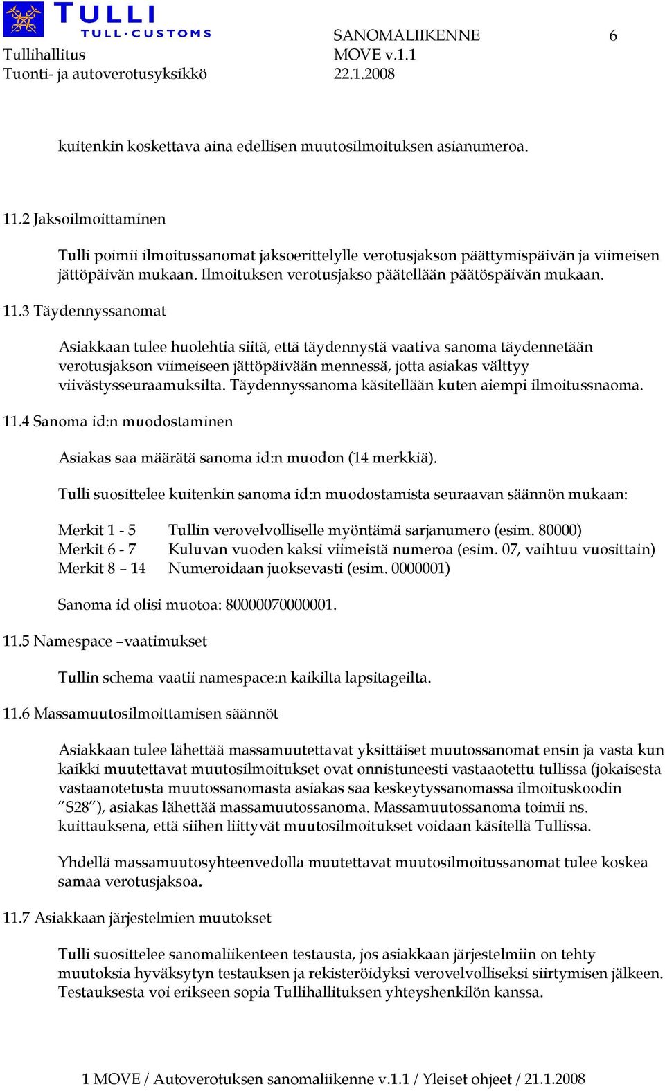 3 Täydennyssanomat Asiakkaan tulee huolehtia siitä, että täydennystä vaativa sanoma täydennetään verotusjakson viimeiseen jättöpäivään mennessä, jotta asiakas välttyy viivästysseuraamuksilta.