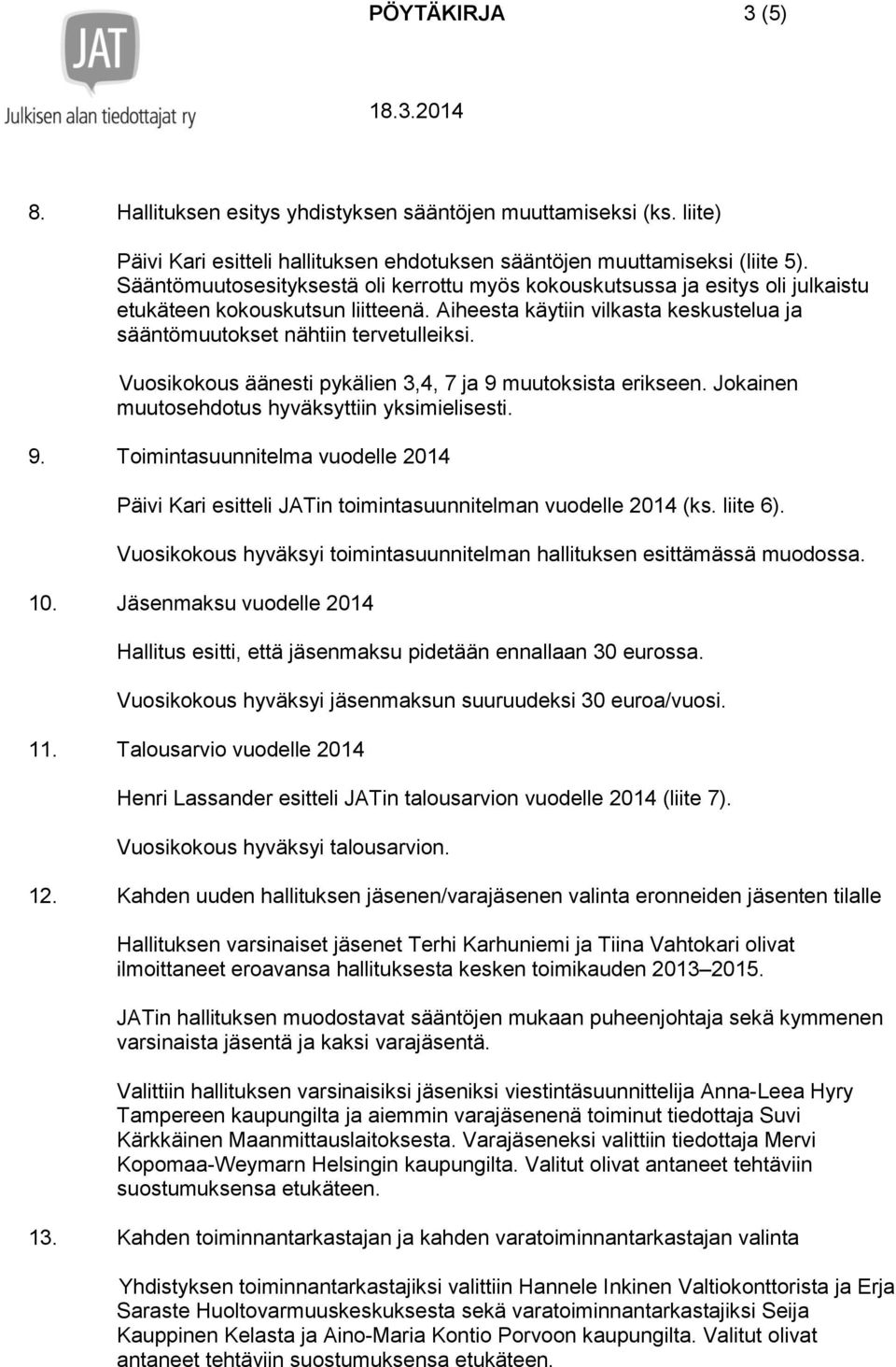 Vuosikokous äänesti pykälien 3,4, 7 ja 9 muutoksista erikseen. Jokainen muutosehdotus hyväksyttiin yksimielisesti. 9. Toimintasuunnitelma vuodelle 2014 Päivi Kari esitteli JATin toimintasuunnitelman vuodelle 2014 (ks.