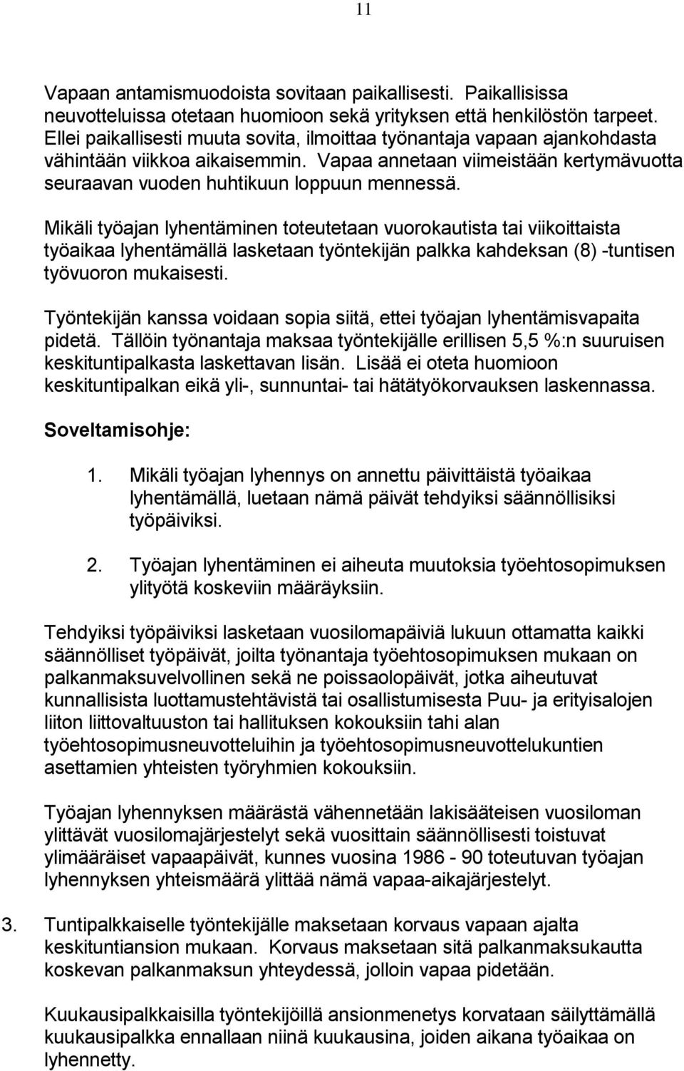 Mikäli työajan lyhentäminen toteutetaan vuorokautista tai viikoittaista työaikaa lyhentämällä lasketaan työntekijän palkka kahdeksan (8) -tuntisen työvuoron mukaisesti.