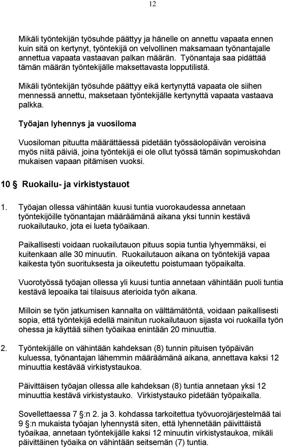 Mikäli työntekijän työsuhde päättyy eikä kertynyttä vapaata ole siihen mennessä annettu, maksetaan työntekijälle kertynyttä vapaata vastaava palkka.