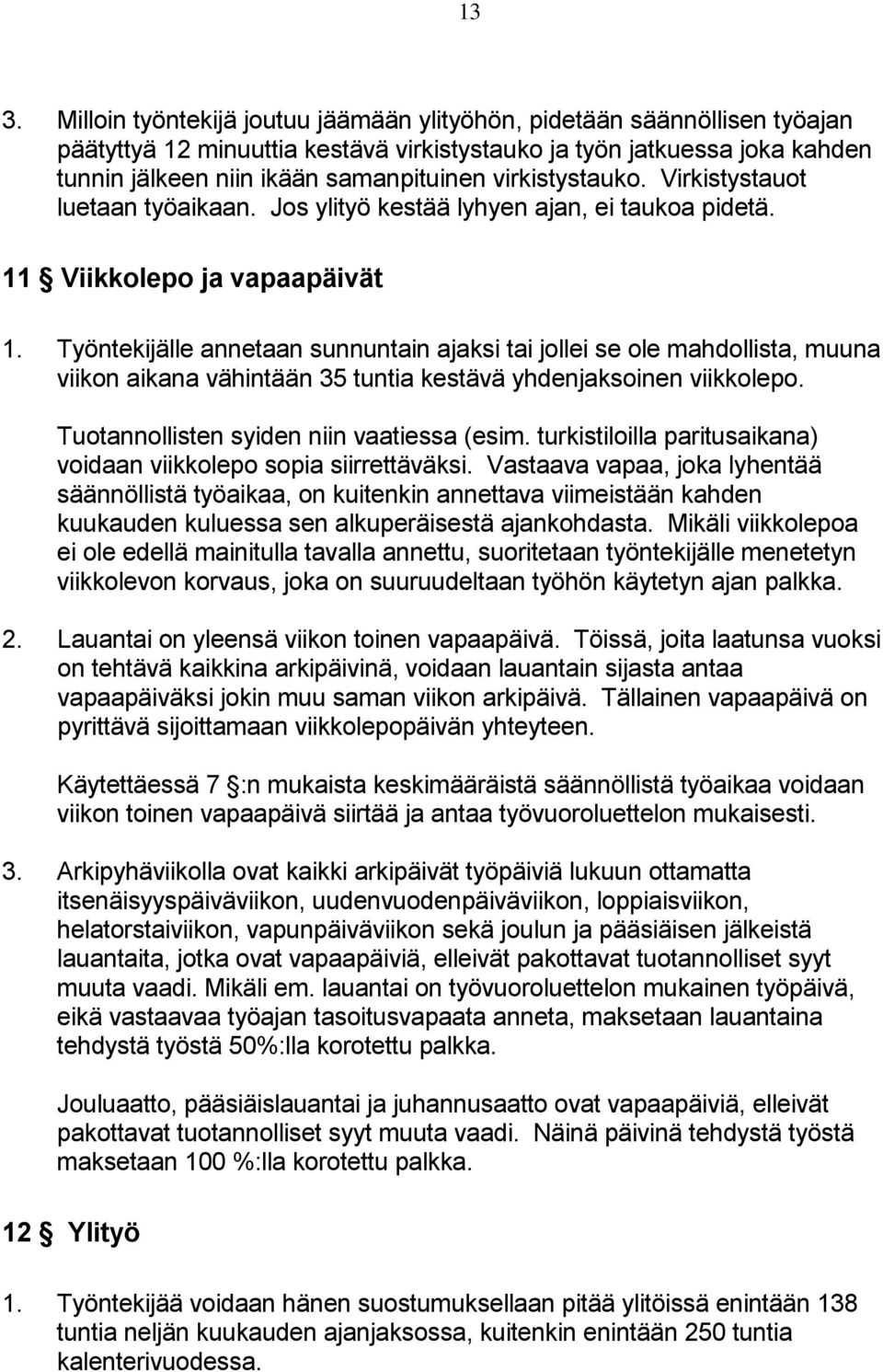 Työntekijälle annetaan sunnuntain ajaksi tai jollei se ole mahdollista, muuna viikon aikana vähintään 35 tuntia kestävä yhdenjaksoinen viikkolepo. Tuotannollisten syiden niin vaatiessa (esim.