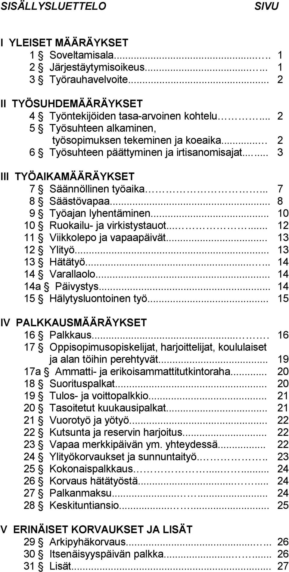 .. 8 9 Työajan lyhentäminen... 10 10 Ruokailu- ja virkistystauot...... 12 11 Viikkolepo ja vapaapäivät... 13 12 Ylityö... 13 13 Hätätyö...... 14 14 Varallaolo... 14 14a Päivystys.