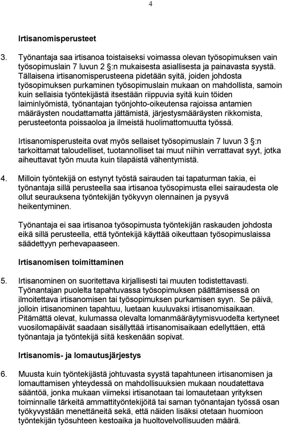 töiden laiminlyömistä, työnantajan työnjohto-oikeutensa rajoissa antamien määräysten noudattamatta jättämistä, järjestysmääräysten rikkomista, perusteetonta poissaoloa ja ilmeistä huolimattomuutta