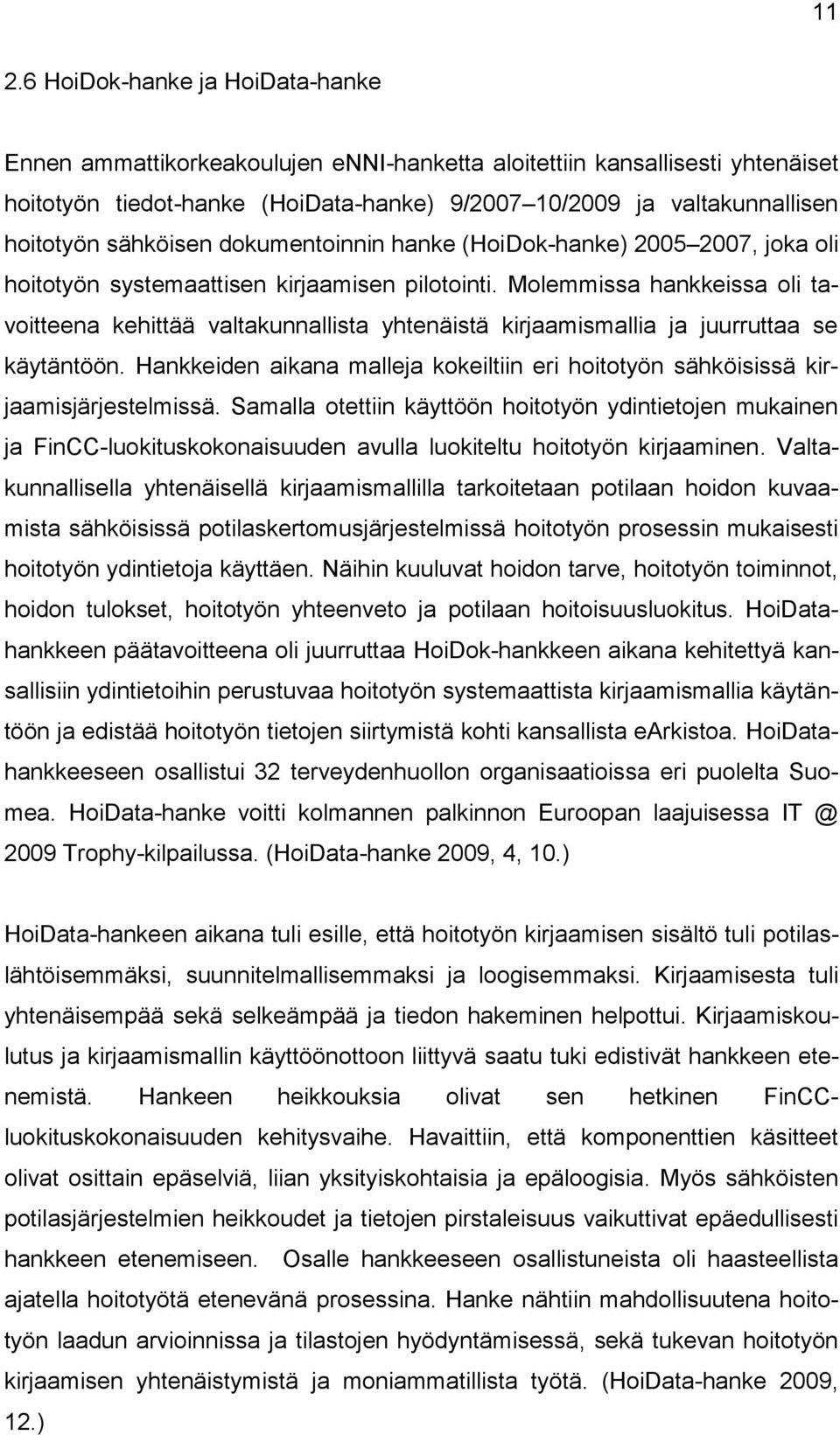 Molemmissa hankkeissa oli tavoitteena kehittää valtakunnallista yhtenäistä kirjaamismallia ja juurruttaa se käytäntöön.