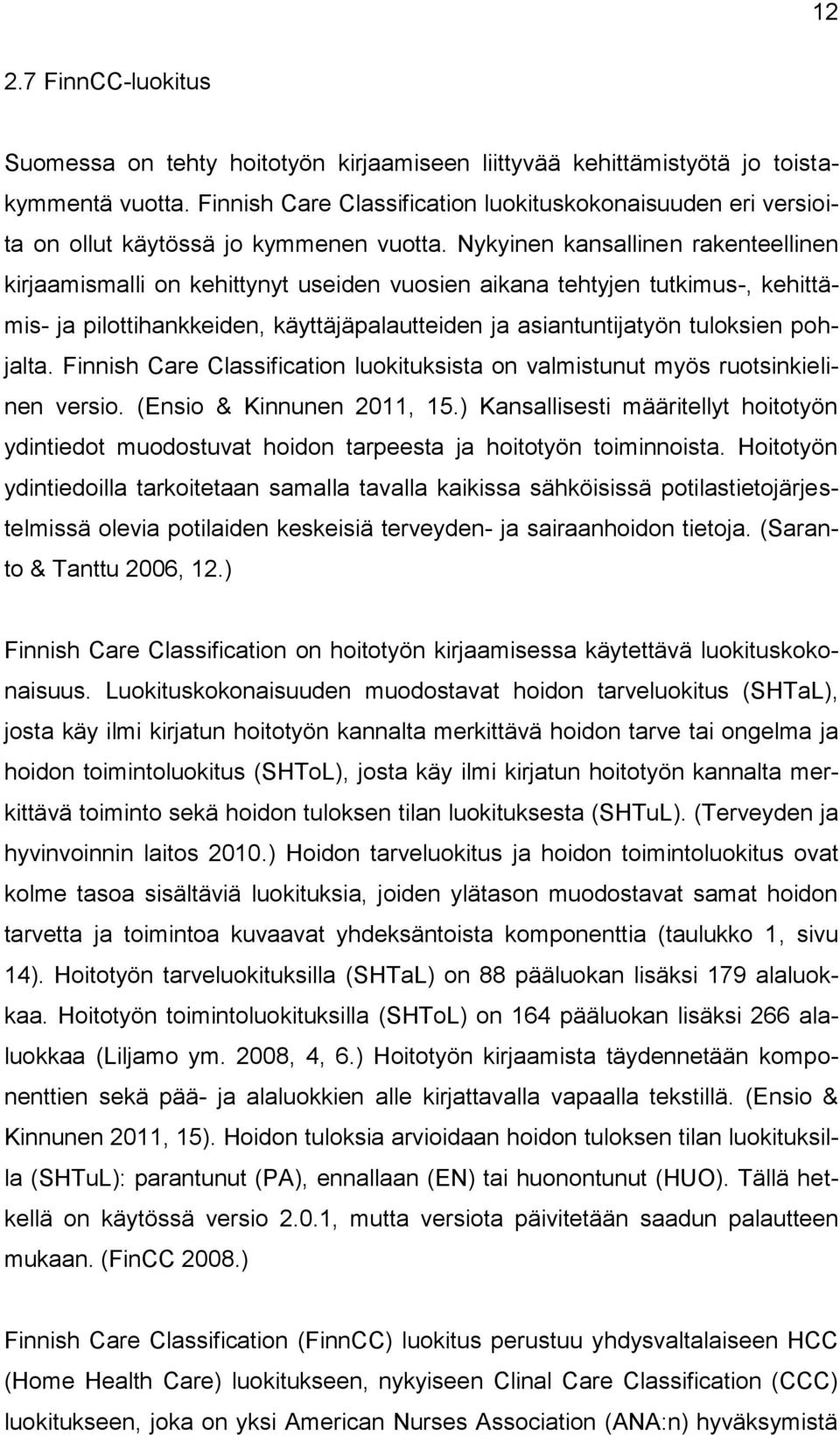 Nykyinen kansallinen rakenteellinen kirjaamismalli on kehittynyt useiden vuosien aikana tehtyjen tutkimus-, kehittämis- ja pilottihankkeiden, käyttäjäpalautteiden ja asiantuntijatyön tuloksien