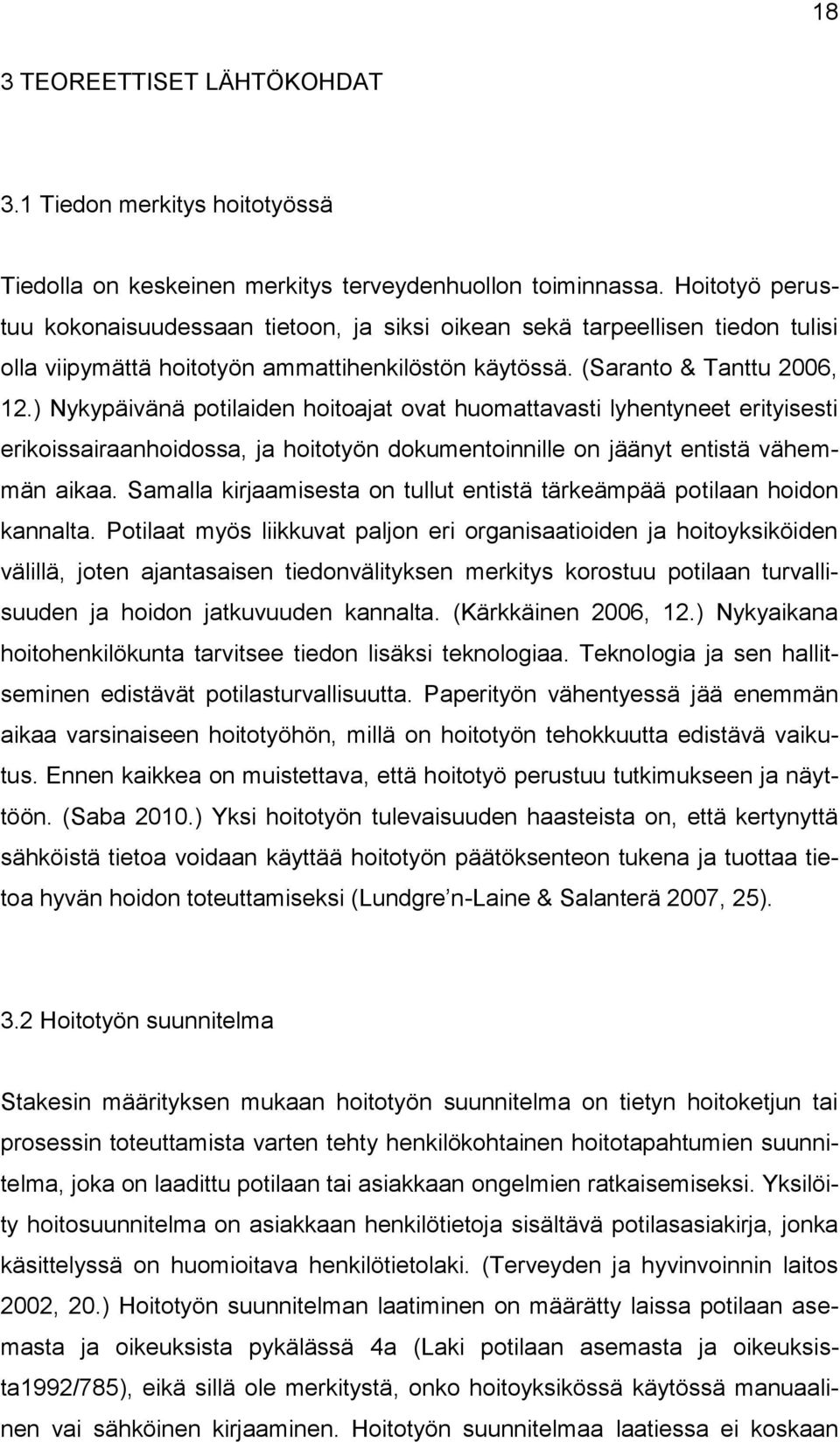 ) Nykypäivänä potilaiden hoitoajat ovat huomattavasti lyhentyneet erityisesti erikoissairaanhoidossa, ja hoitotyön dokumentoinnille on jäänyt entistä vähemmän aikaa.