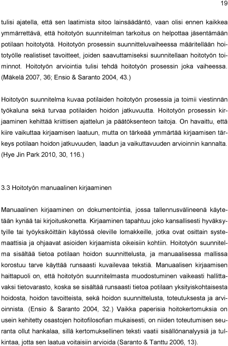 Hoitotyön arviointia tulisi tehdä hoitotyön prosessin joka vaiheessa. (Mäkelä 2007, 36; Ensio & Saranto 2004, 43.