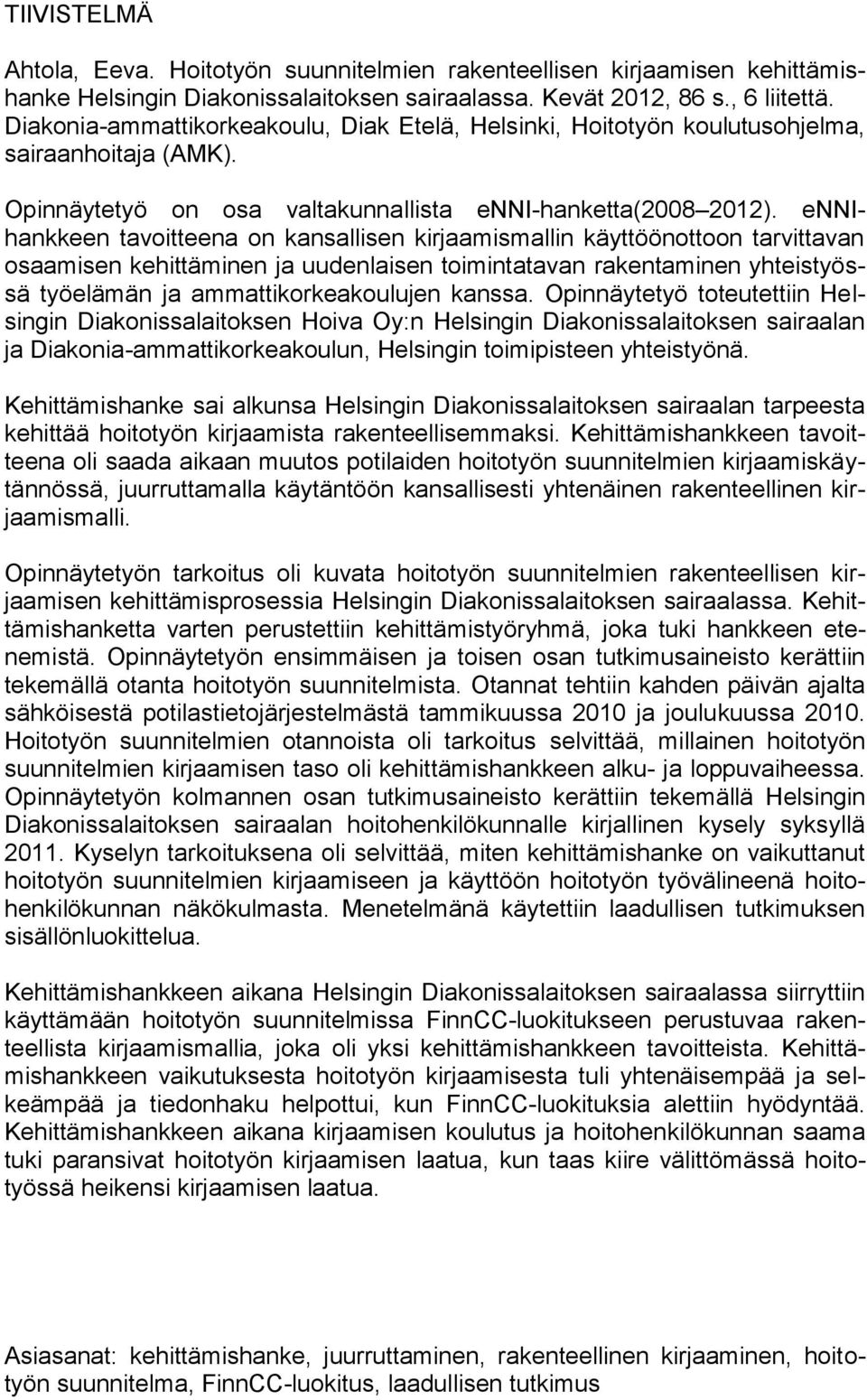ennihankkeen tavoitteena on kansallisen kirjaamismallin käyttöönottoon tarvittavan osaamisen kehittäminen ja uudenlaisen toimintatavan rakentaminen yhteistyössä työelämän ja ammattikorkeakoulujen