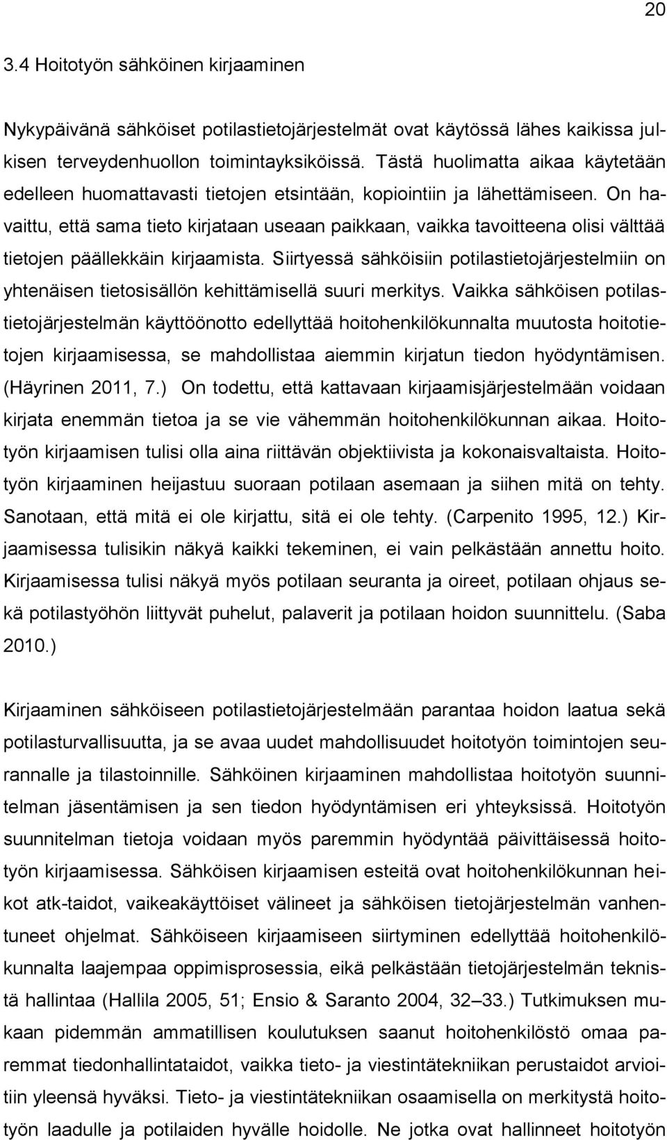 On havaittu, että sama tieto kirjataan useaan paikkaan, vaikka tavoitteena olisi välttää tietojen päällekkäin kirjaamista.