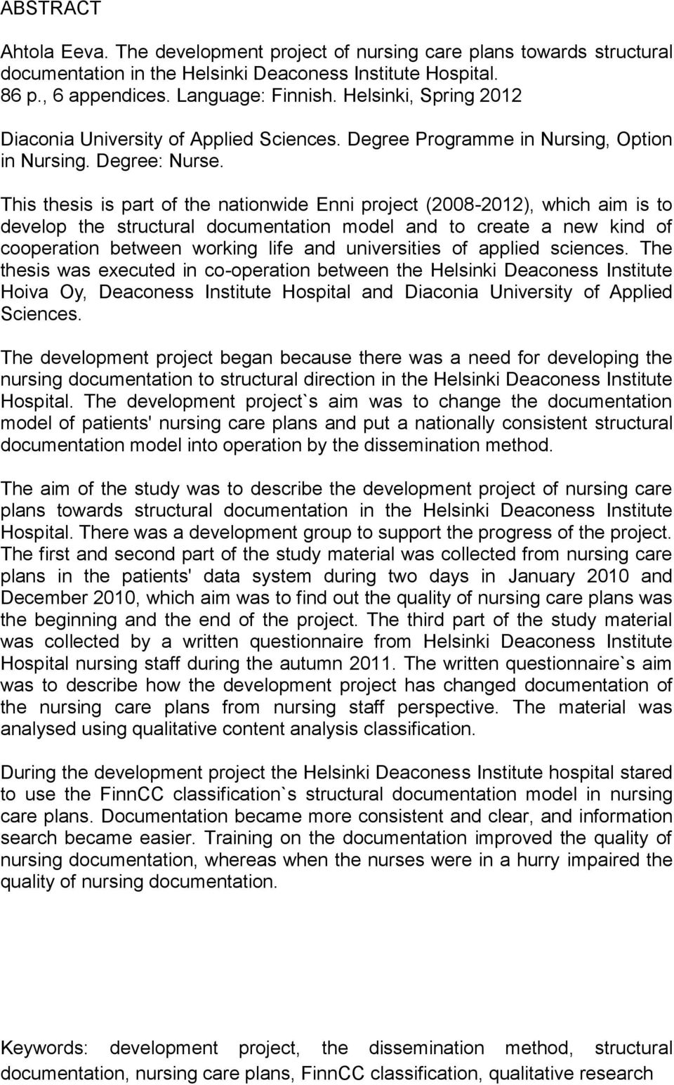This thesis is part of the nationwide Enni project (2008-2012), which aim is to develop the structural documentation model and to create a new kind of cooperation between working life and