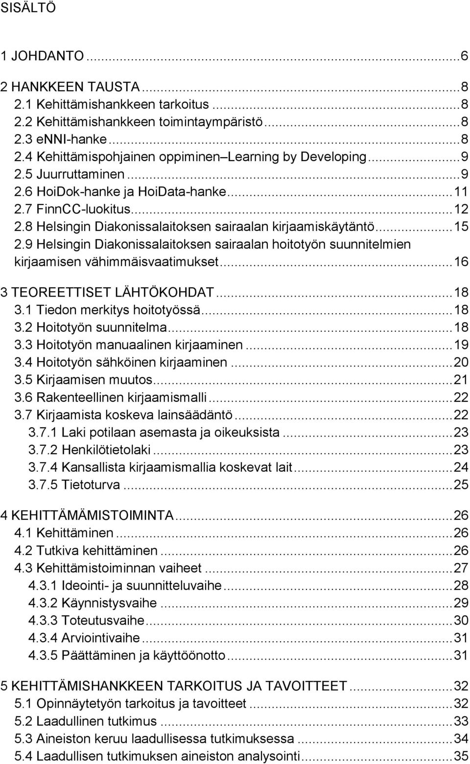 9 Helsingin Diakonissalaitoksen sairaalan hoitotyön suunnitelmien kirjaamisen vähimmäisvaatimukset... 16 3 TEOREETTISET LÄHTÖKOHDAT... 18 3.1 Tiedon merkitys hoitotyössä... 18 3.2 Hoitotyön suunnitelma.