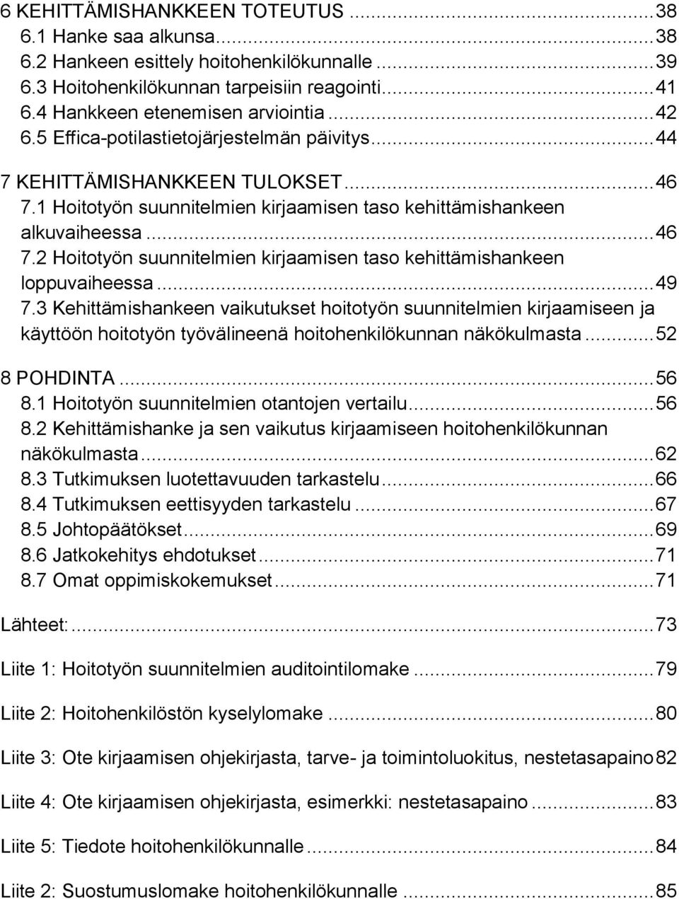.. 49 7.3 Kehittämishankeen vaikutukset hoitotyön suunnitelmien kirjaamiseen ja käyttöön hoitotyön työvälineenä hoitohenkilökunnan näkökulmasta... 52 8 POHDINTA... 56 8.