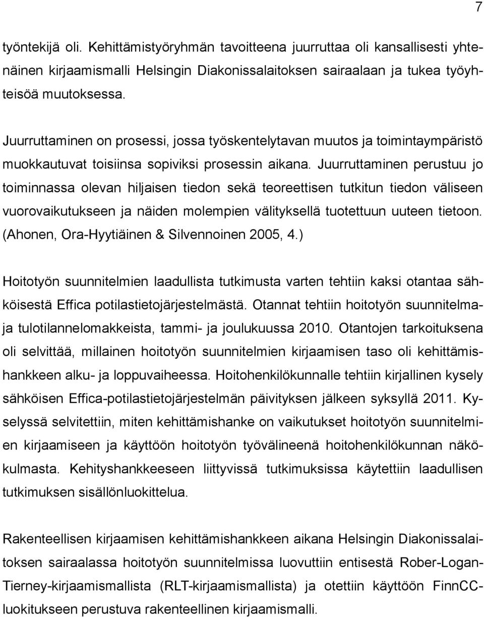 Juurruttaminen perustuu jo toiminnassa olevan hiljaisen tiedon sekä teoreettisen tutkitun tiedon väliseen vuorovaikutukseen ja näiden molempien välityksellä tuotettuun uuteen tietoon.