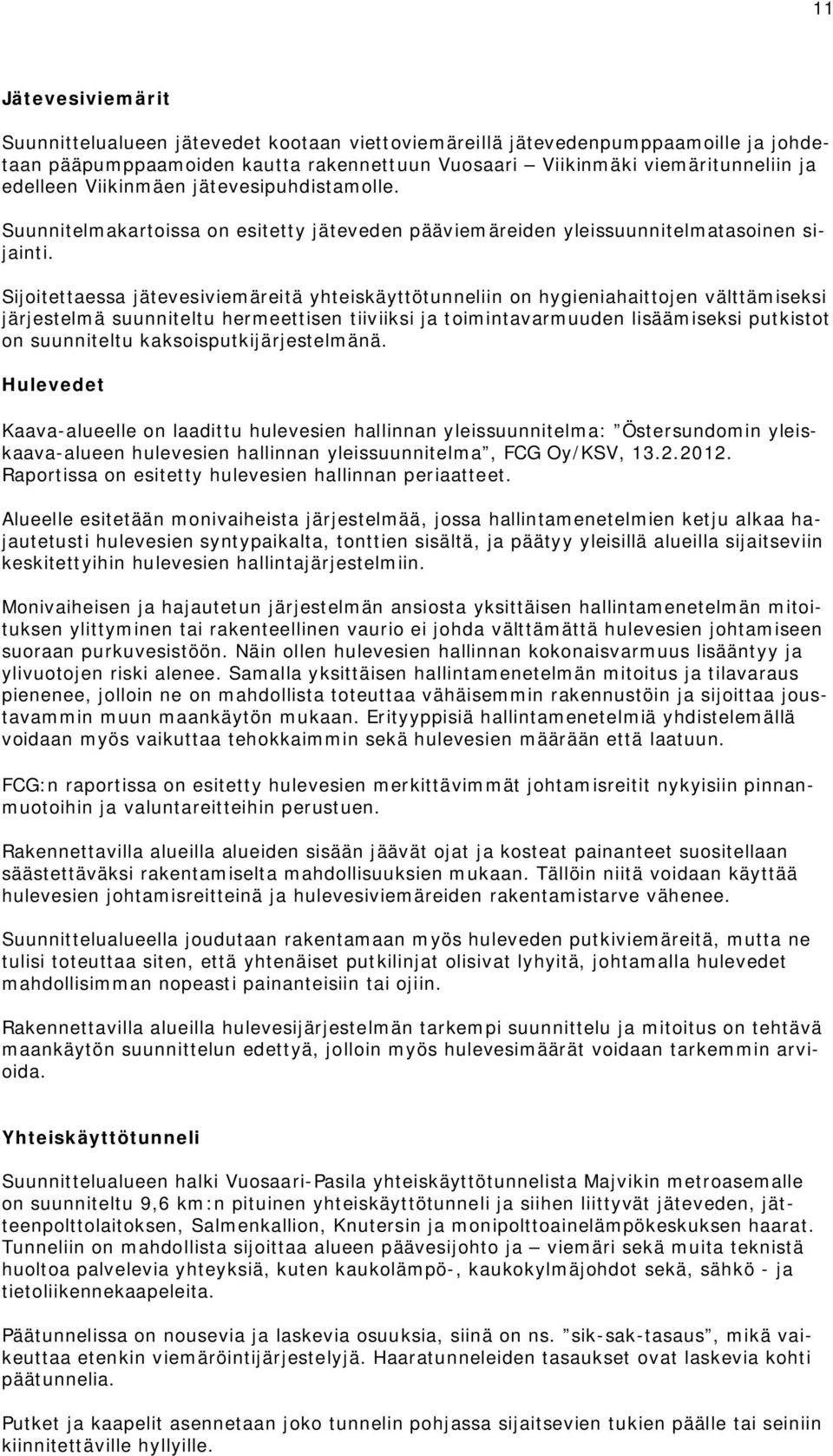 Sijoitettaessa jätevesiviemäreitä yhteiskäyttötunneliin on hygieniahaittojen välttämiseksi järjestelmä suunniteltu hermeettisen tiiviiksi ja toimintavarmuuden lisäämiseksi putkistot on suunniteltu