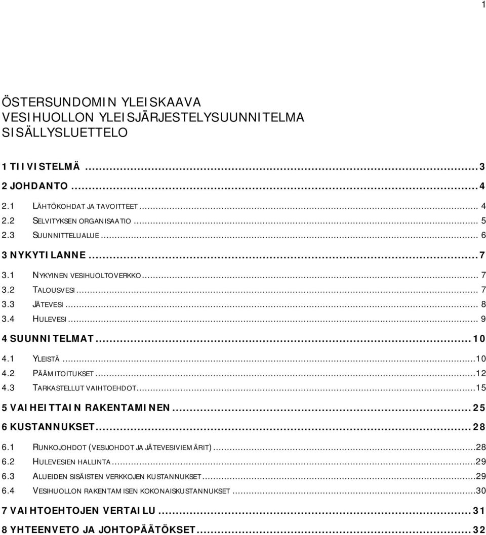 ..12 4.3 TARKASTELLUT VAIHTOEHDOT...15 5 VAIHEITTAIN RAKENTAMINEN... 25 6 KUSTANNUKSET... 28 6.1 RUNKOJOHDOT (VESIJOHDOT JA JÄTEVESIVIEMÄRIT)...28 6.2 HULEVESIEN HALLINTA...29 6.