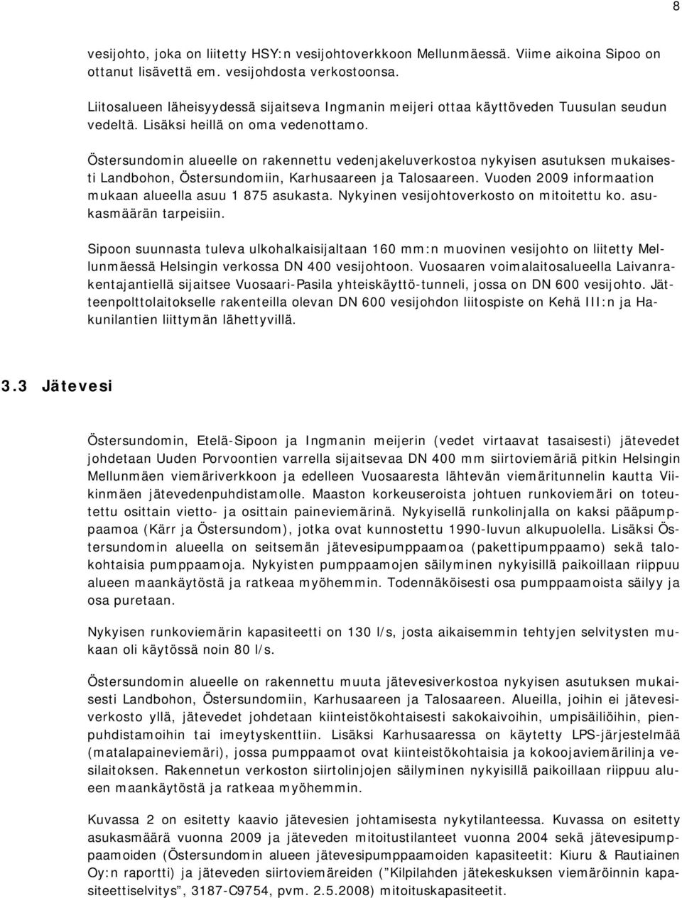 Östersundomin alueelle on rakennettu vedenjakeluverkostoa nykyisen asutuksen mukaisesti Landbohon, Östersundomiin, Karhusaareen ja Talosaareen.