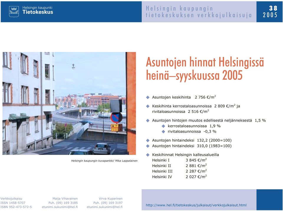 (2000=100) Asuntojen hintaindeksi 310,0 (1983=100) Helsingin kaupungin kuvapankki/ Mika Lappalainen Keskihinnat Helsingin kalleusalueilla I 3 845 /m 2 II 2 881 /m 2 III 2 287 /m 2