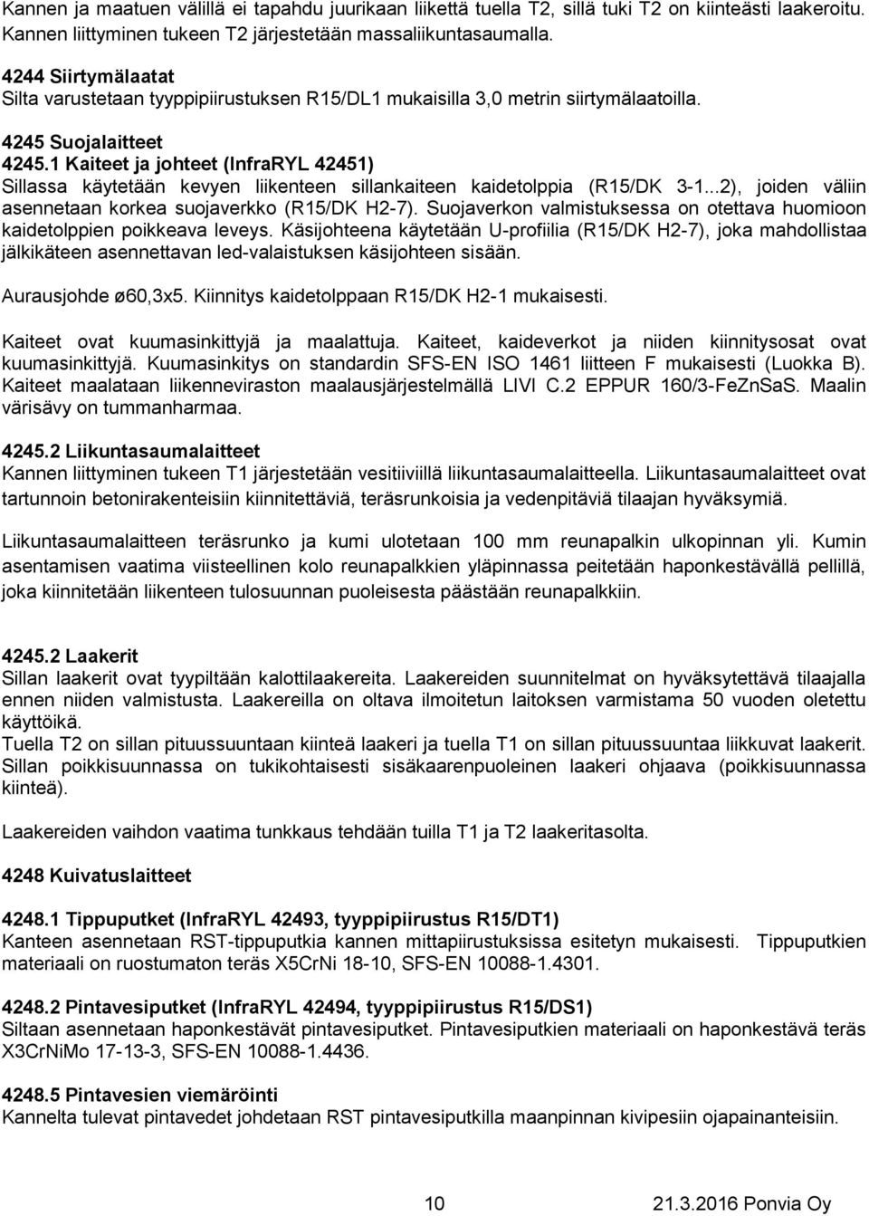 1 Kaiteet ja johteet (InfraRYL 42451) Sillassa käytetään kevyen liikenteen sillankaiteen kaidetolppia (R15/DK 3-1...2), joiden väliin asennetaan korkea suojaverkko (R15/DK H2-7).