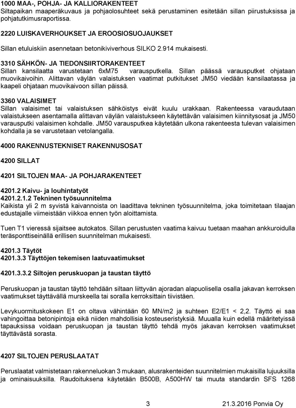 3310 SÄHKÖN- JA TIEDONSIIRTORAKENTEET Sillan kansilaatta varustetaan 6xM75 varausputkella. Sillan päässä varausputket ohjataan muovikaivoihin.